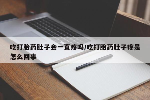米非司酮片哪里有买吃打胎药肚子会一直疼吗/吃打胎药肚子疼是怎么回事