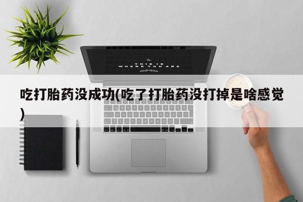 米非司酮片哪里有买吃打胎药没成功(吃了打胎药没打掉是啥感觉)