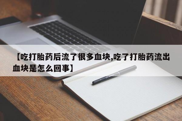 米非司酮片哪里有买【吃打胎药后流了很多血块,吃了打胎药流出血块是怎么回事】