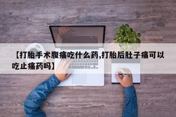 米非司酮片哪里有买【打胎手术腹痛吃什么药,打胎后肚子痛可以吃止痛药吗】