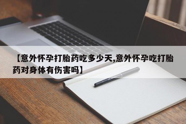 米非司酮片哪里有买【意外怀孕打胎药吃多少天,意外怀孕吃打胎药对身体有伤害吗】