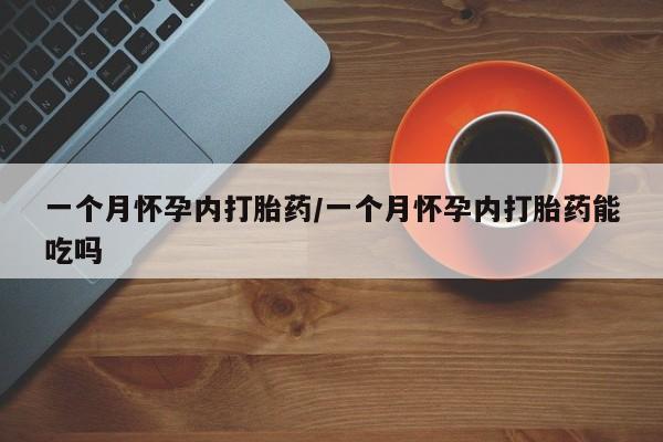 米非司酮片哪里有买一个月怀孕内打胎药/一个月怀孕内打胎药能吃吗