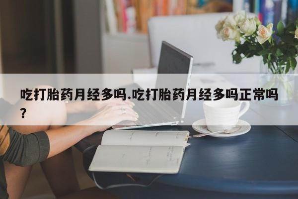 米非司酮片哪里有买吃打胎药月经多吗.吃打胎药月经多吗正常吗？