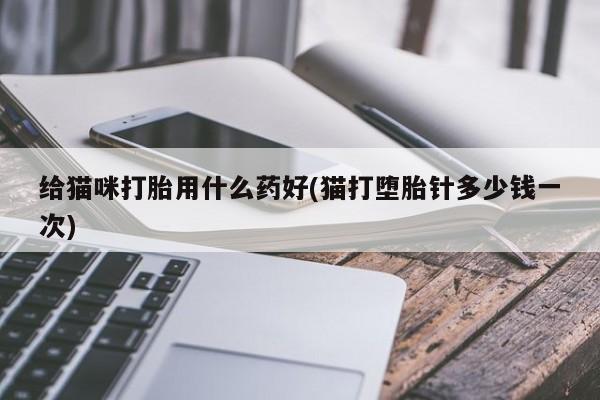 米非司酮片哪里有买给猫咪打胎用什么药好(猫打堕胎针多少钱一次)