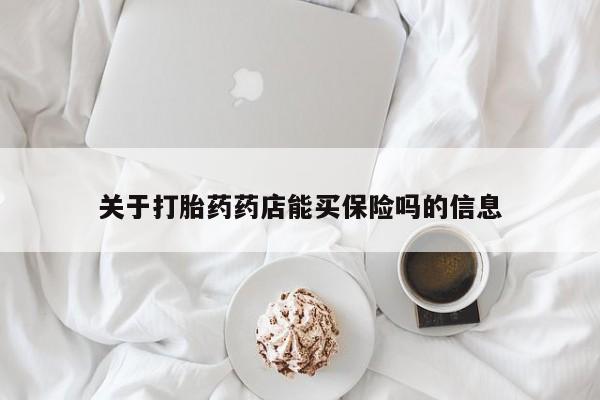 米非司酮片哪里有买关于打胎药药店能买保险吗的信息