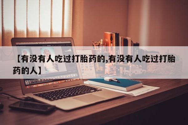 米非司酮片哪里有买【有没有人吃过打胎药的,有没有人吃过打胎药的人】