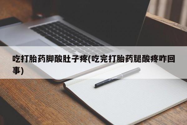 米非司酮片哪里有买吃打胎药脚酸肚子疼(吃完打胎药腿酸疼咋回事)