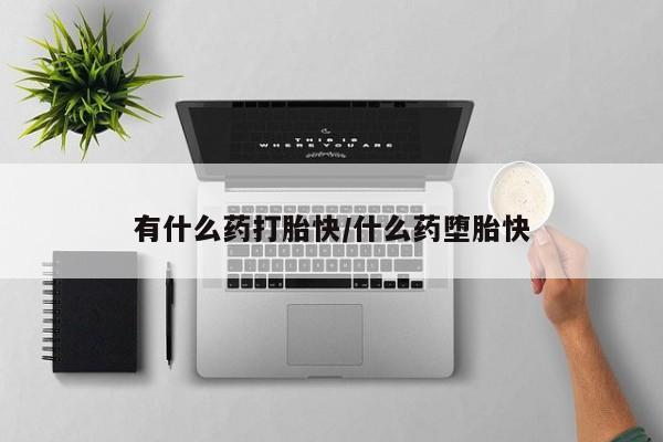 米非司酮片哪里有买有什么药打胎快/什么药堕胎快