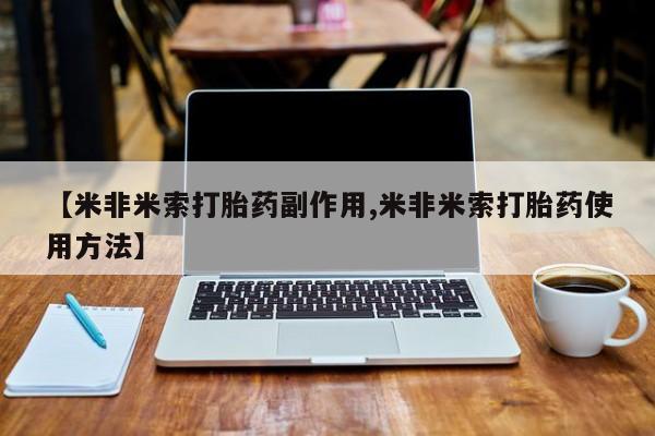 米非司酮片哪里有买【米非米索打胎药副作用,米非米索打胎药使用方法】