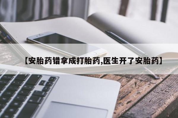 米非司酮片哪里有买【安胎药错拿成打胎药,医生开了安胎药】