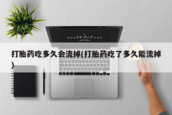 米非司酮片哪里有买打胎药吃多久会流掉(打胎药吃了多久能流掉)
