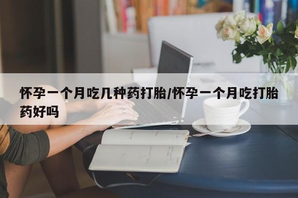 米非司酮片哪里有买怀孕一个月吃几种药打胎/怀孕一个月吃打胎药好吗