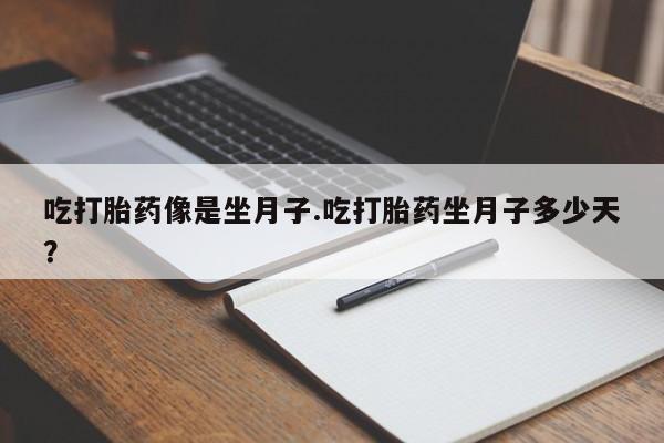 米非司酮片哪里有买吃打胎药像是坐月子.吃打胎药坐月子多少天？