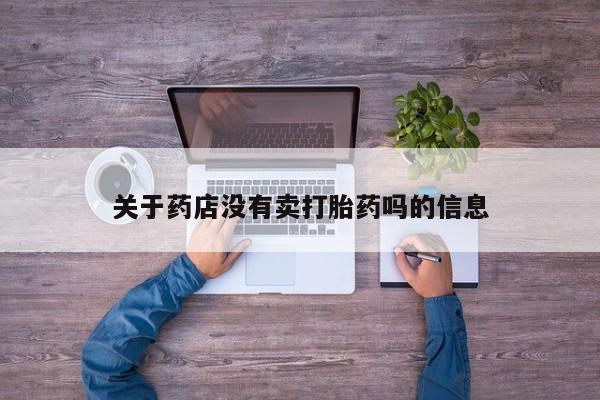米非司酮片哪里有买关于药店没有卖打胎药吗的信息