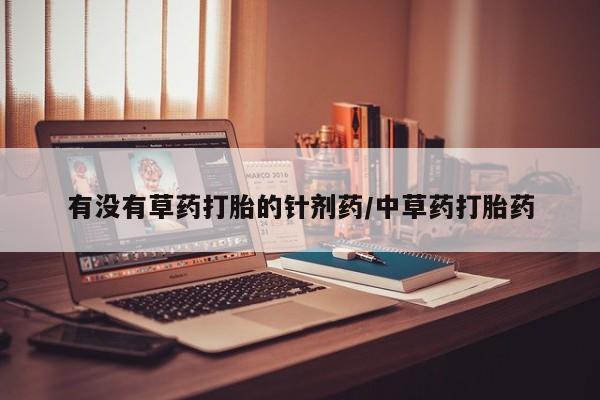 米非司酮片哪里有买有没有草药打胎的针剂药/中草药打胎药