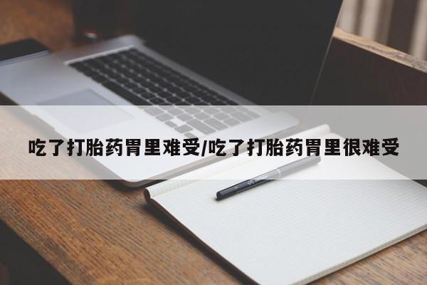 米非司酮片哪里有买吃了打胎药胃里难受/吃了打胎药胃里很难受